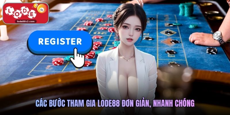 Các bước tham gia Lode88 đơn giản, nhanh chóng