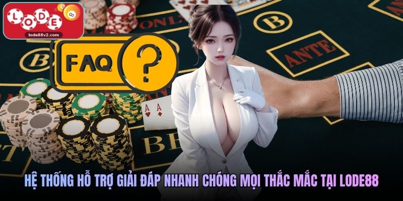 Hệ thống hỗ trợ giải đáp nhanh chóng mọi thắc mắc tại Lode88