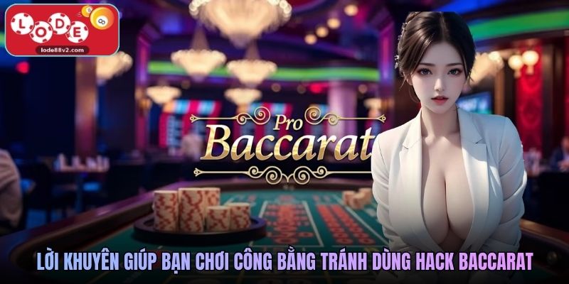 Hack Baccarat Lode88 - Sự Thật & Cách Chơi An Toàn 2026 4 Lời khuyên giúp bạn chơi công bằng tránh dùng hack baccarat