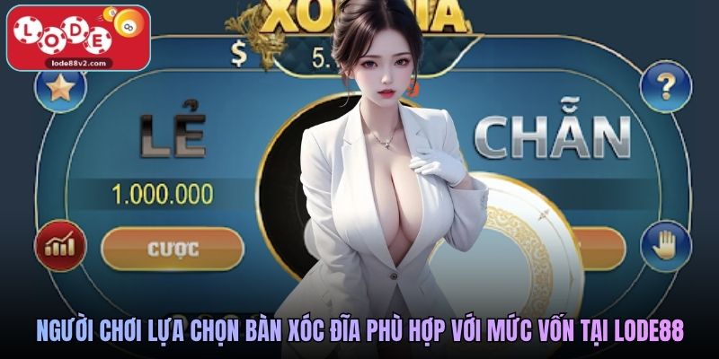 Người chơi lựa chọn bàn xóc đĩa phù hợp với mức vốn tại Lode88