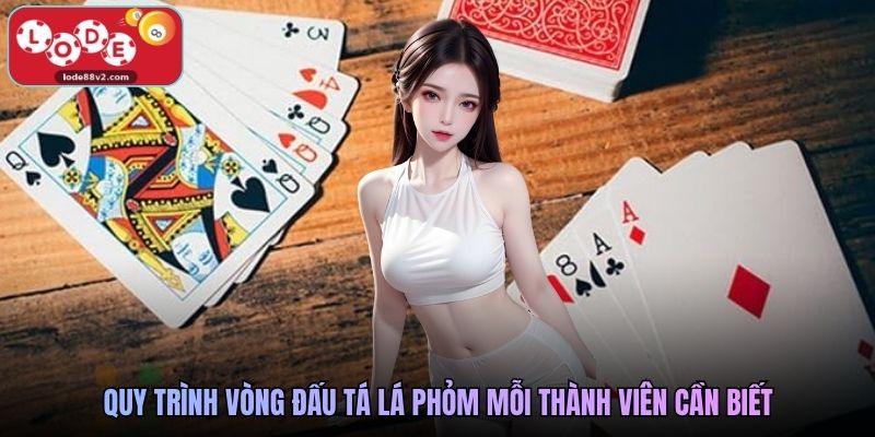Quy trình vòng đấu tá lá phỏm mỗi thành viên cần biết